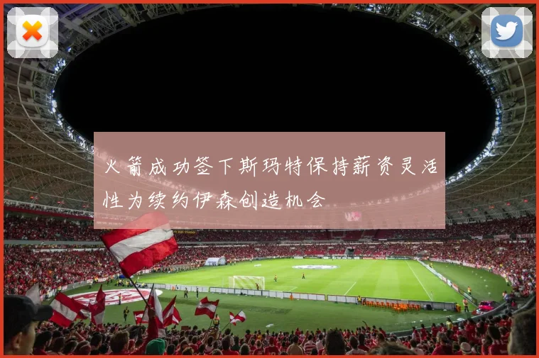 火箭成功签下斯玛特保持薪资灵活性为续约伊森创造机会