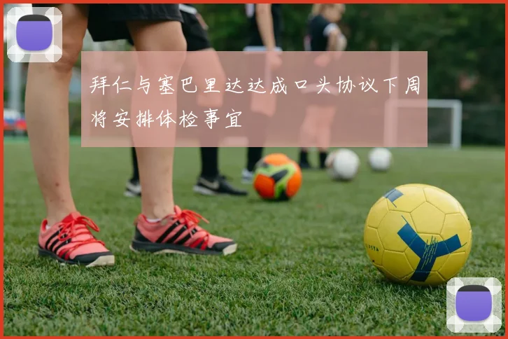 拜仁与塞巴里达达成口头协议下周将安排体检事宜