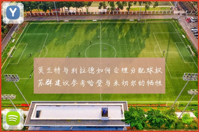 莫兰特与利拉德如何合理分配球权苏群建议参考哈登与米切尔的牺牲精神